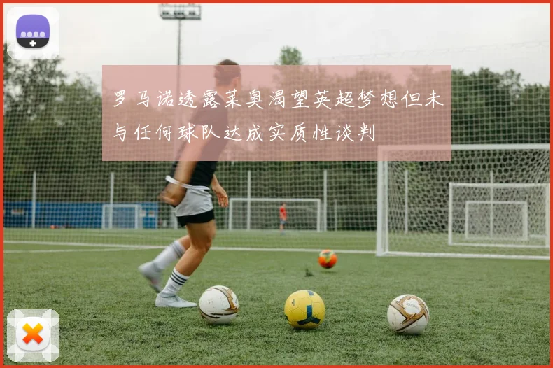 罗马诺透露莱奥渴望英超梦想但未与任何球队达成实质性谈判