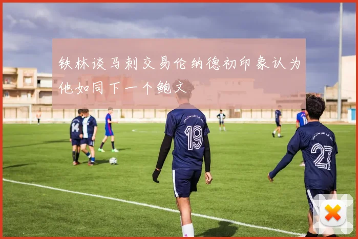 铁林谈马刺交易伦纳德初印象认为他如同下一个鲍文
